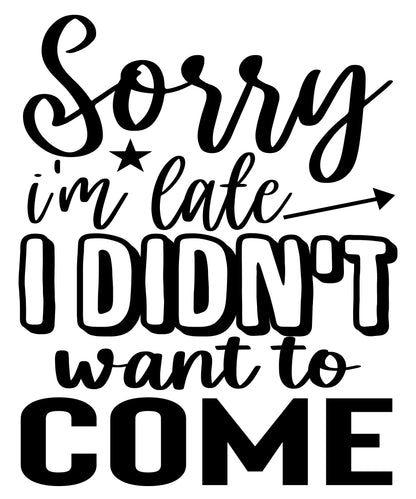 Sorry I'm Late I Didn't Want to Come Vinyl Sticker | 5" by 5" | Black Vinyl