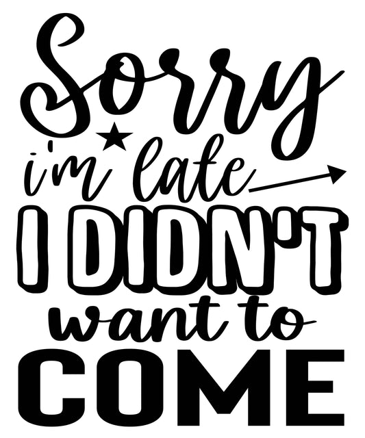 Sorry I'm Late I Didn't Want to Come Vinyl Sticker | 5" by 5" | Black Vinyl