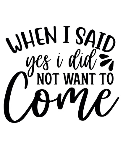 When I Said Yes I Did Not Want To Come Vinyl Sticker | 5" by 5" | Black Vinyl