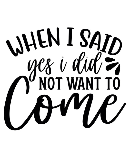 When I Said Yes I Did Not Want To Come Vinyl Sticker | 5" by 5" | Black Vinyl