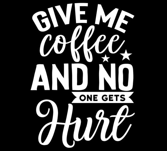 GIVE ME Coffee and NO ONE GETS Hurt Vinyl Sticker | 6" by 4" | White Vinyl