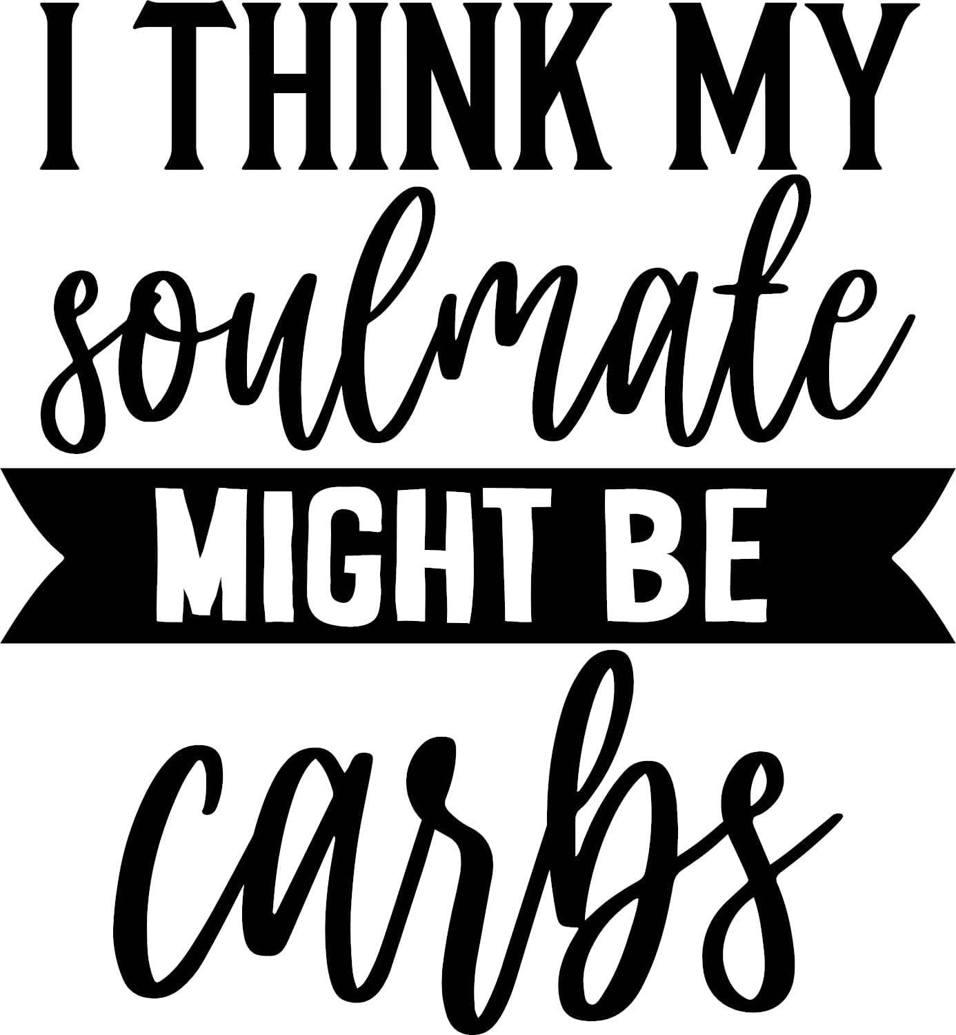 I Think My Soulmate Might BE Carbs Vinyl Sticker | 5" by 4.5" | Black Vinyl