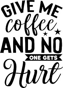 GIVE ME Coffee and NO ONE GETS Hurt Vinyl Sticker | 6" by 4" | Black Vinyl